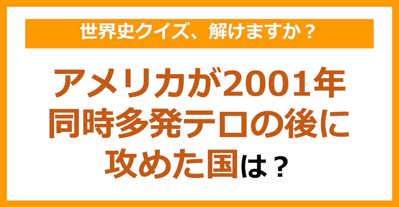 【世界史】アメリカが2001年、同時多発テロの後に攻めた国は？（第85問）