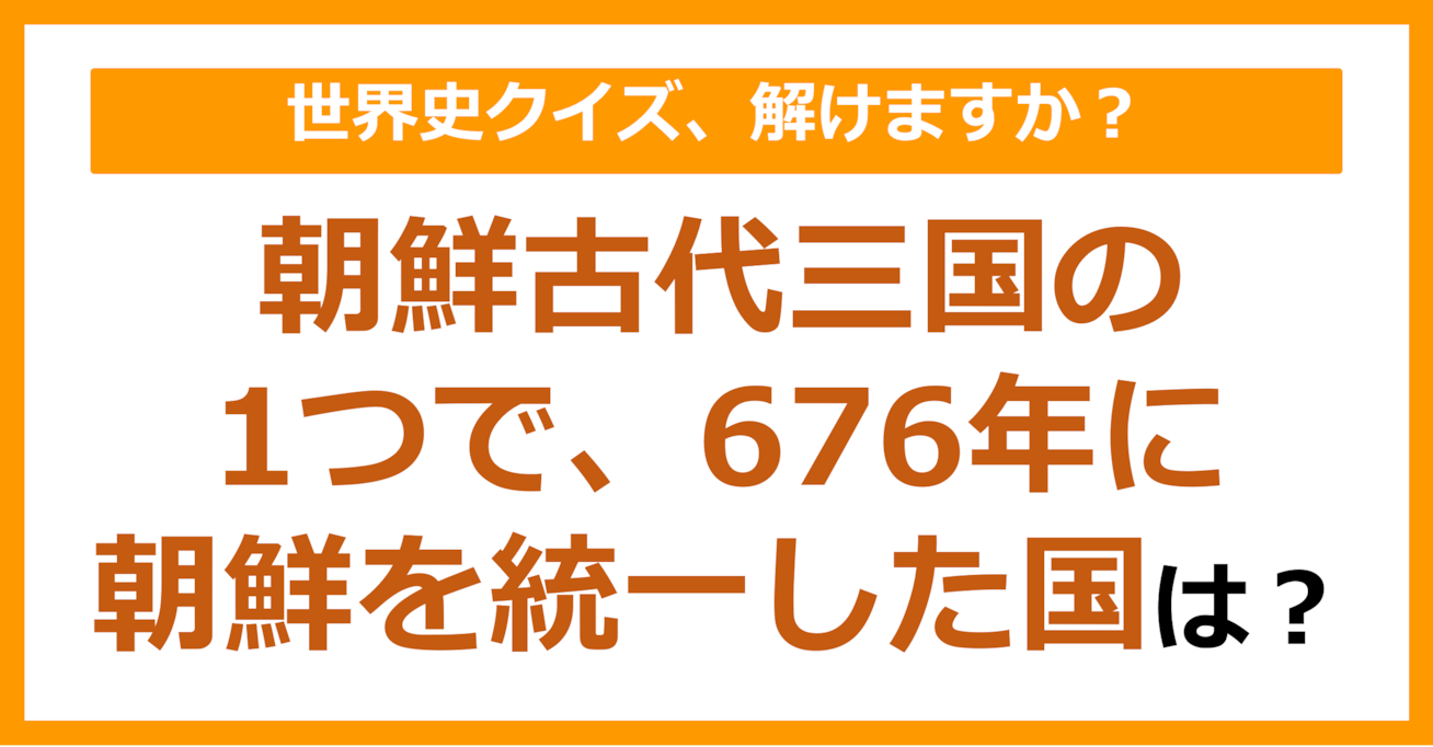 【世界史】朝鮮古代三国の1つで、朝鮮を統一した国は？（第102問）