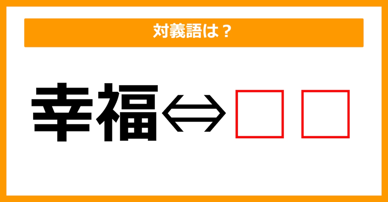 【対義語クイズ】「幸福」の対義語は何でしょう？（第264問）