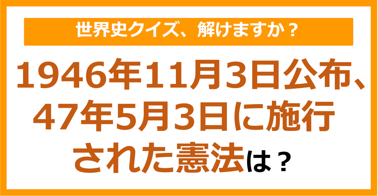 【世界史】1946年11月3日に公布、47年5月3日に施行された憲法は？（第121問）