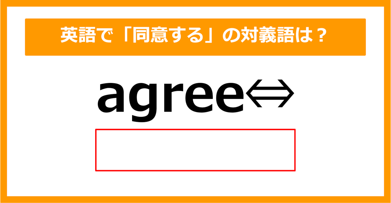 【対義語クイズ】「agree（同意する）」の対義語は何でしょう？（第299問）