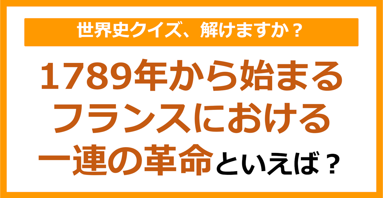 【世界史】1789年から始まるフランスにおける一連の革命といえば？（第159問）