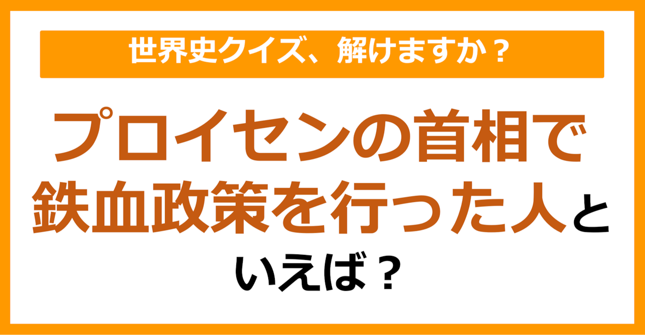 【世界史】プロイセンの首相で鉄血政策を行った人といえば？（第175問）