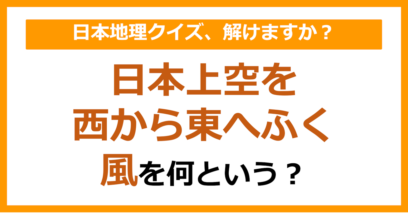 【日本地理】日本上空を西から東へふく風を何という？（第105問）