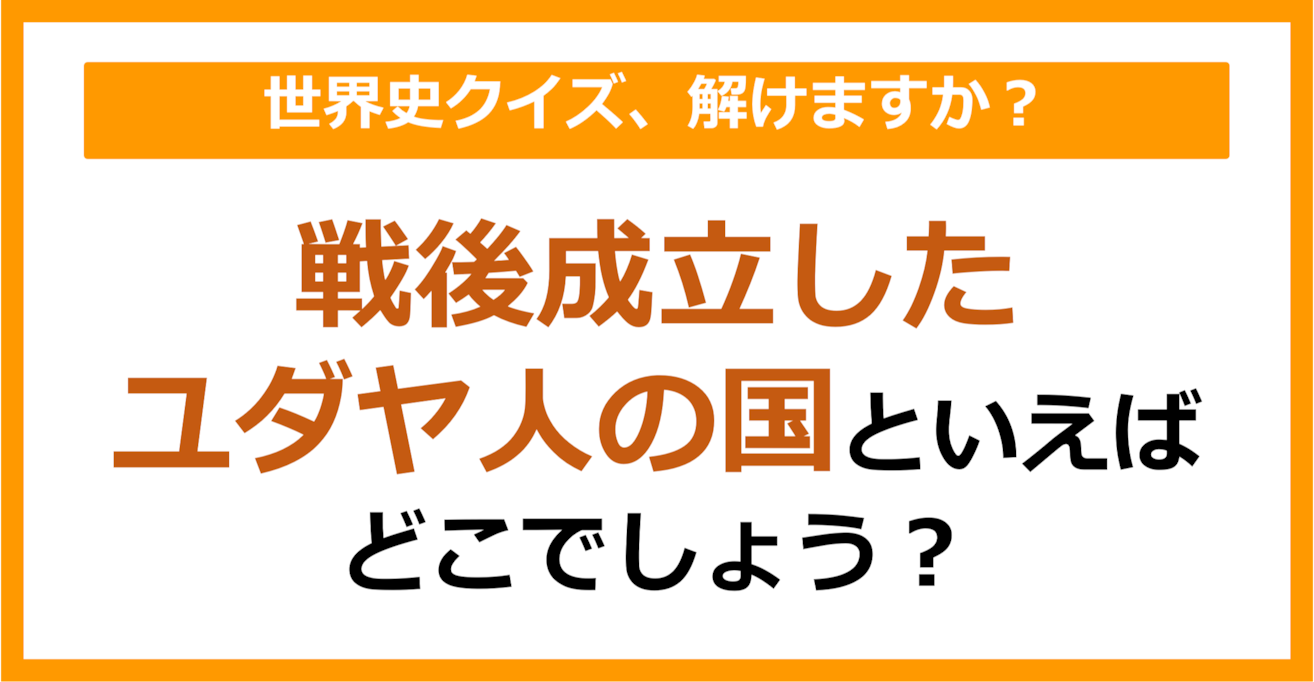 【世界史】戦後成立したユダヤ人の国といえばどこでしょう？（第244問）