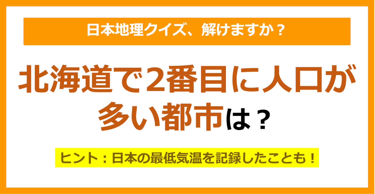 【日本地理】北海道で2番目に人口が多い都市は？（第169問）