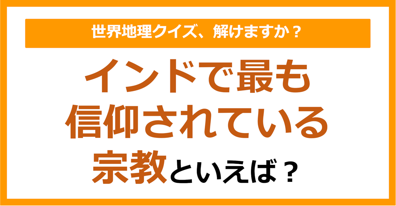 【世界地理】インドで最も信仰されている宗教といえば？（第327問）