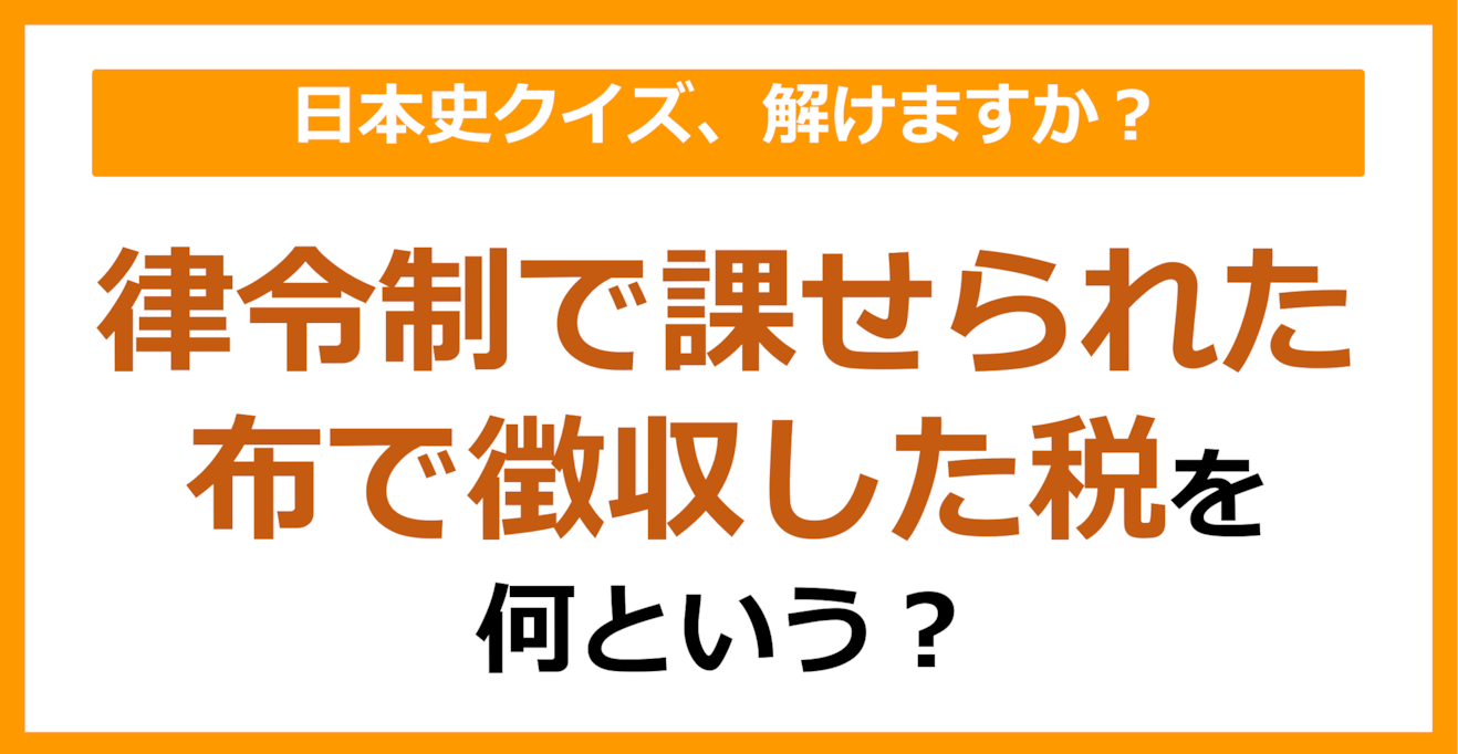 【日本史】律令制で課せられた布で徴収した税を何という？（第101問）