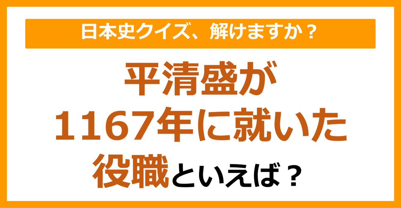 【日本史】平清盛が1167年に就いた役職といえば？（第113問）