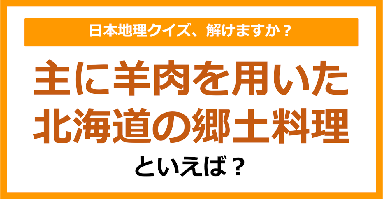 【日本地理】主に羊肉を用いた北海道の郷土料理といえば？（第198問）