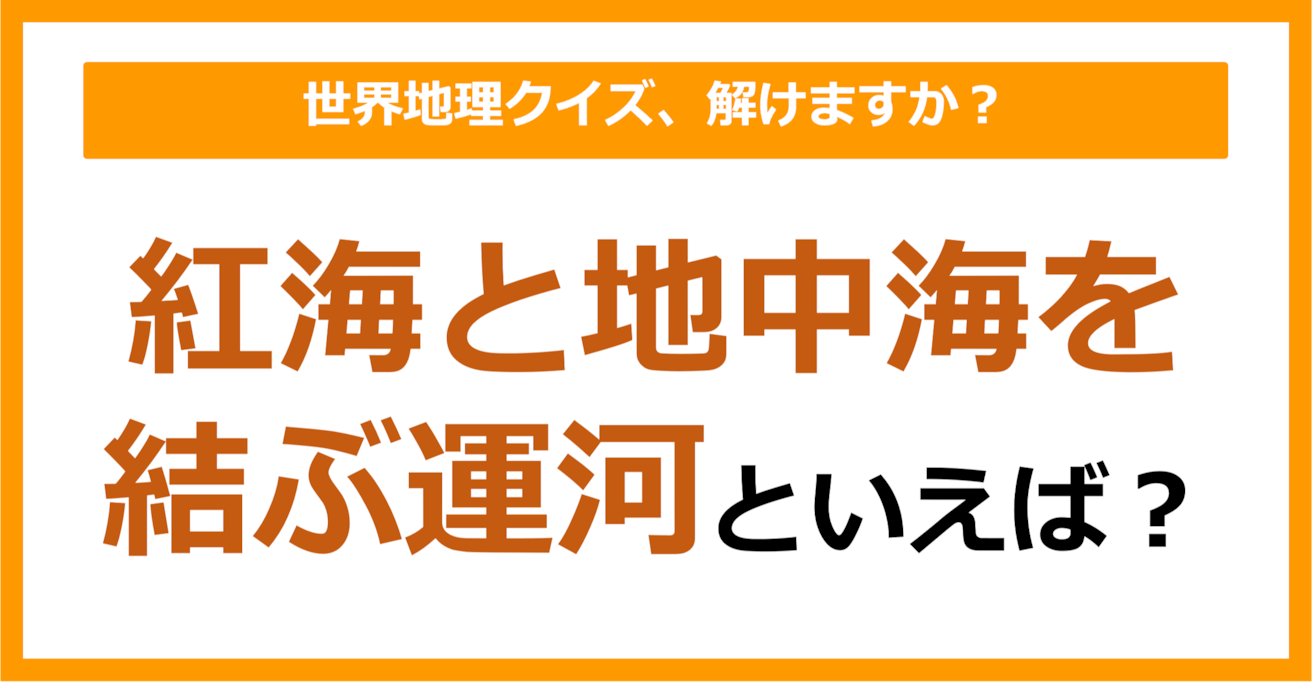 【世界地理】紅海と地中海を結ぶ運河といえば？（第342問）