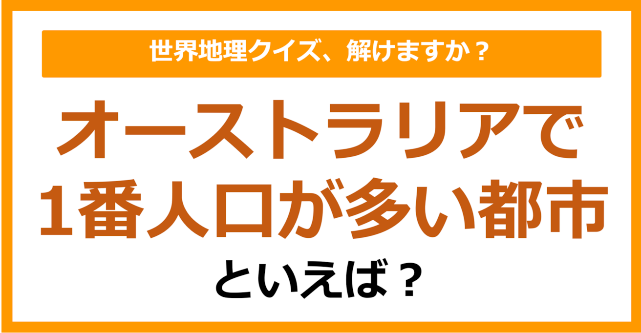 【世界地理】オーストラリアで1番人口が多い都市といえば？（第389問）