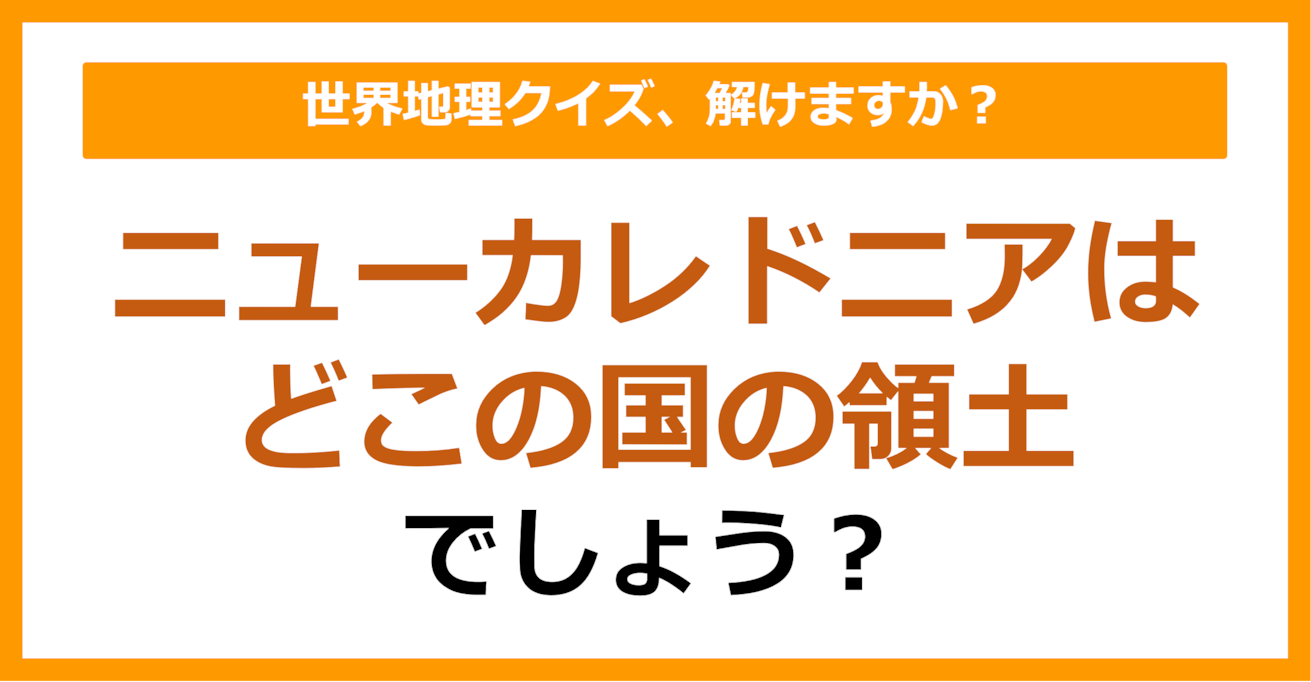 【世界地理】ニューカレドニアはどこの国の領土でしょう？（第395問）