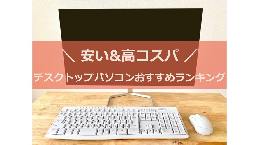 デスクトップパソコン【安い&高コスパ】おすすめランキング5選