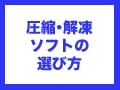 圧縮・解凍ソフトを選ぶ