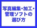 画像編集・画像加工・画像管理ソフトを選ぶ