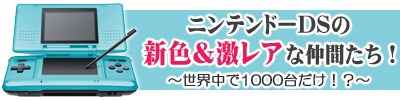 ニンテンドーDSの新色＆激レアな仲間たち！