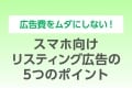 広告費をムダにしないスマホ広告の5つのポイント