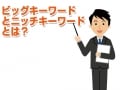 ビッグキーワードとニッチキーワード、どちらを選ぶ？